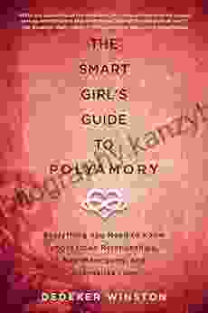 The Smart Girl s Guide to Polyamory: Everything You Need to Know about Open Relationships Non Monogamy and Alternative Love