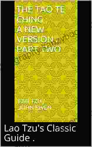 The Tao Te Ching A New Version Part Two: Lao Tzu S Classic Guide