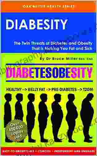 Diabesity: The Twin Threats Of Diabetes and Obesity That is Making You Fat Sick (Oak Better Health Series)