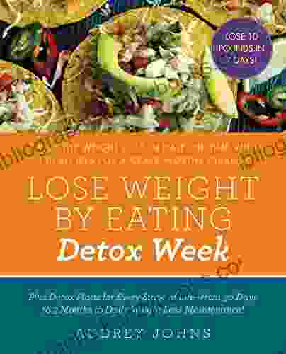 Lose Weight By Eating: Detox Week: Twice The Weight Loss In Half The Time With 130 Recipes For A Crave Worthy Cleanse