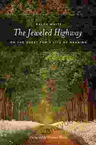 The Jeweled Highway: On The Quest For A Life Of Meaning