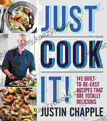 Just Cook It : 145 Built To Be Easy Recipes That Are Totally Delicious