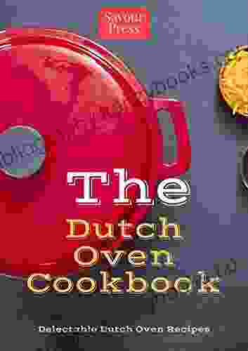 The Dutch Oven Cookbook: Delectable Dutch Oven Recipes