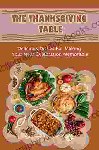 The Thanksgiving Table: Delicious Dishes For Making Your Next Celebration Memorable