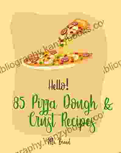 Hello 85 Pizza Dough Crust Recipes: Best Pizza Dough Crust Cookbook Ever For Beginners Cauliflower Pizza Crust Recipe Gluten Free Italian Cookbook Easy Bread Machine Cookbooks 1