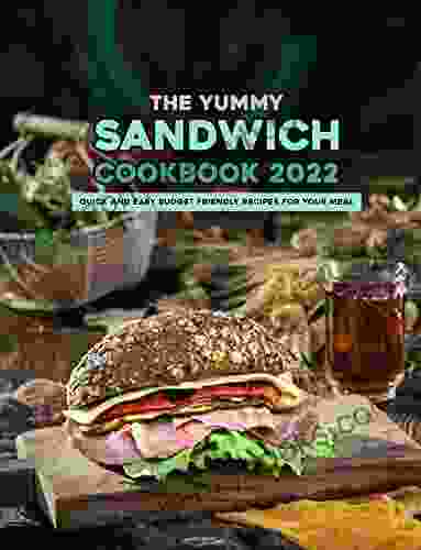 The Yummy Sandwich Cookbook 2024: Quick And Easy Budget Friendly Recipes For Your Meal