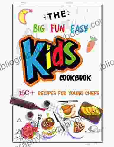 The Big Fun Easy Kids Cookbook 150+ Recipes For Young Chefs