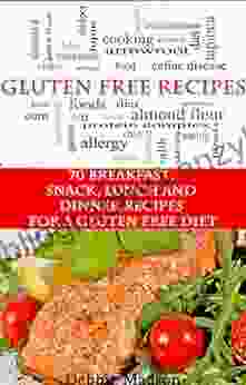 Gluten Free Recipes: 70 Breakfast Snack Lunch And Dinner Recipes For A Gluten Free Diet (Specialty Cooking 4)