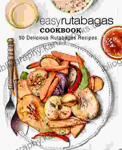 Easy Rutabagas Cookbook: 50 Delicious Rutabagas Recipes