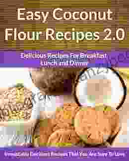 Coconut Flour Recipes 2 0 A Decadent Gluten Free Low Carb Alternative To Wheat (The Easy Recipe 37)