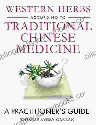 Western Herbs according to Traditional Chinese Medicine: A Practitioner s Guide