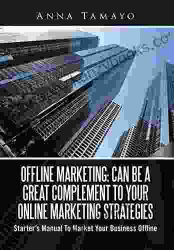 Offline Marketing: Can Be A Great Complement To Your Online Marketing Strategies: Starter S Manual To Market Your Business Offline