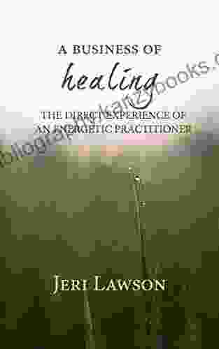 A Business Of Healing: The Direct Experience Of An Energetic Practitioner