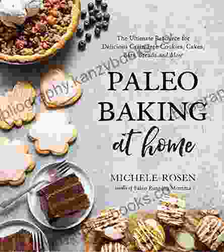 Paleo Baking At Home: The Ultimate Resource For Delicious Grain Free Cookies Cakes Bars Breads And More