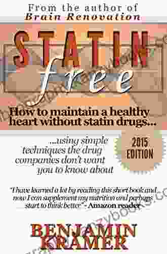 Statin Free How To Maintain A Healthy Heart Without Statin Drugs Using Simple Techniques The Drug Companies Don T Want You To Know About