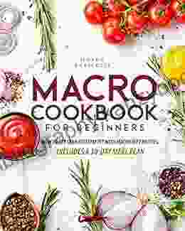 Macro Cookbook For Beginners: How To Get Lean And Stay Fit With Macro Diet Recipes Includes A 30 Day Meal Plan