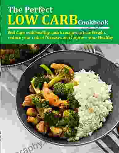 The Perfect Low Carb Cookbook: 365 Days With Healthy Quick Recipes To Lose Weight Reduce Your Risk Of Diseases And Improve Your Healthy