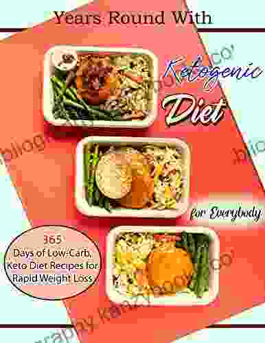 Years Round With Ketogenic Diet For Everybody: 365 Days Of Low Carb Keto Diet Recipes For Rapid Weight Loss