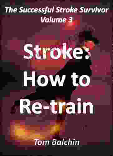 Stroke: How To Re Train (The Successful Stroke Survivor 3)