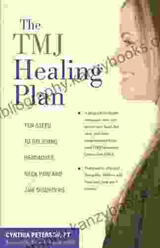 The TMJ Healing Plan: Ten Steps To Relieving Headaches Neck Pain And Jaw Disorders (Positive Options For Health)