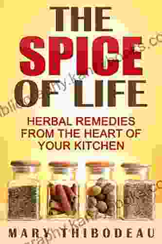 The Spice Of Life: Herbal Remedies From The Heart Of Your Kitchen (Home Herbalism 1)