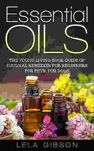 Essential Oils: The Young Living Guide Of Natural Remedies For Beginners For Pets For Dogs (Aromatherapy Natural Remedies Healing Essential Oils Book)