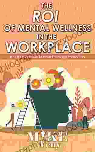 The ROI Of Mental Wellness In The Workplace: Why It S Necessary To Boost Employee Productivity