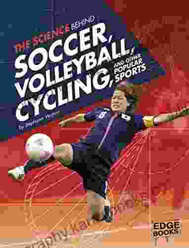 The Science Behind Soccer Volleyball Cycling And Other Popular Sports (Science Of The Summer Olympics)