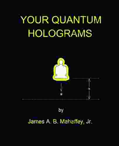 Your Quantum Holograms James A B Mahaffey Jr