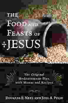 The Food and Feasts of Jesus: The Original Mediterranean Diet with Menus and Recipes (Religion in the Modern World 2)