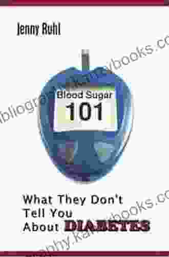 Blood Sugar 101: What They Don T Tell You About Diabetes