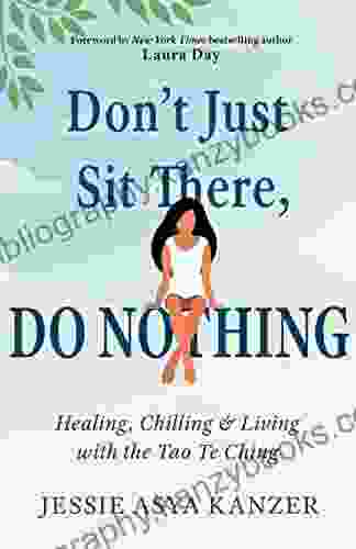 Don T Just Sit There DO NOTHING: Healing Chilling And Living With The Tao Te Ching