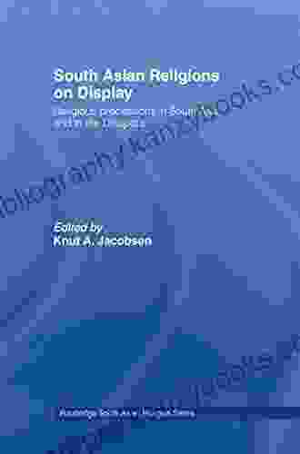 South Asian Religions On Display: Religious Processions In South Asia And In The Diaspora (Routledge South Asian Religion Series)