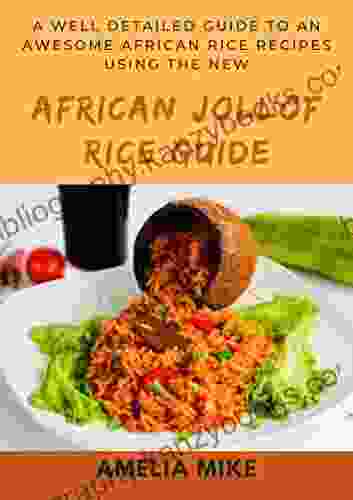 A Well Detailed Guide To An Awesome African Rice Recipes Using The African Jollof Rice Guide: For Learners And Experts