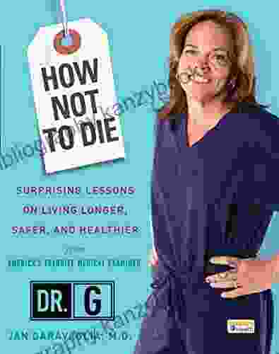 How Not To Die: Surprising Lessons On Living Longer Safer And Healthier From America S Favorite Medical Examiner