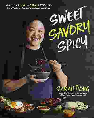 Sweet Savory Spicy: Exciting Street Market Food From Thailand Cambodia Malaysia And More