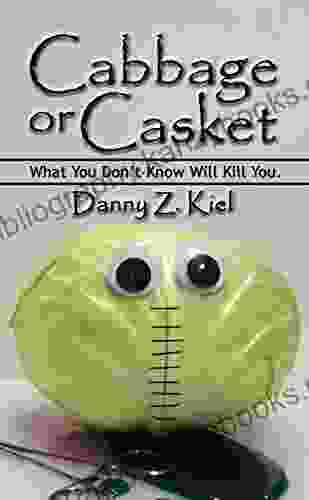 Cabbage Or Casket: What You Don T Know Will Kill You