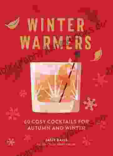 Winter Warmers: 60 Cosy Cocktails For Autumn And Winter