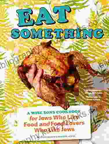 Eat Something: A Wise Sons For Jews Who Like Food And Food Lovers Who Like Jews