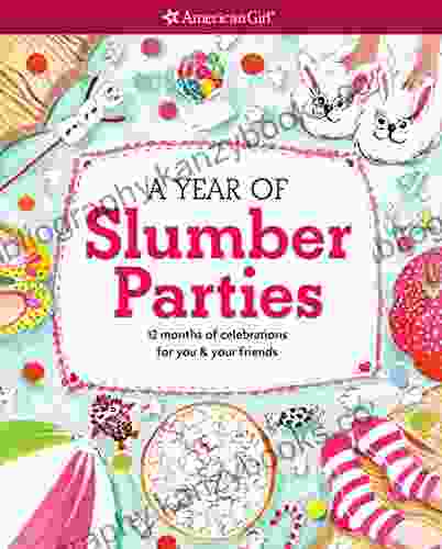 A Year Of Slumber Parties: 12 Months Of Celebrations For You Your Friends (American Girl)